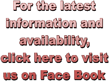 For the latest
information and
availability,
click here to visit
us on Face Book